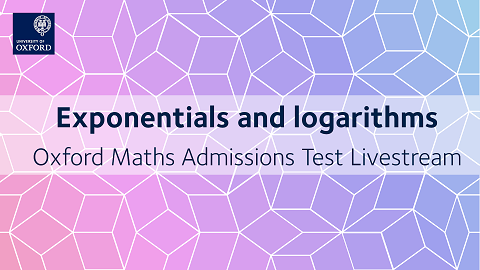 Exponentials and logarithms | Oxford Maths Admissions Test Livestream