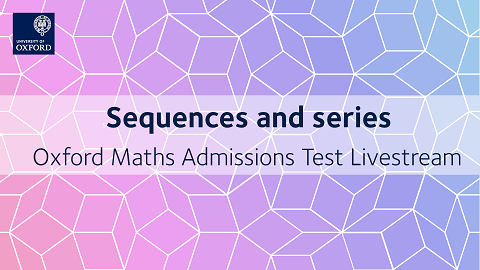 Sequences and series | Oxford Maths Admissions Test Livestream
