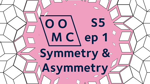 OOMC Season 5 Episode 1. Symmetry and Asymmetry.