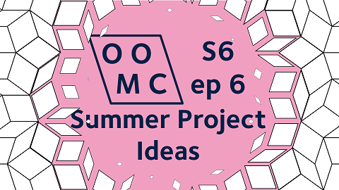 OOMC Season 6 Episode 6. Summer Project Ideas