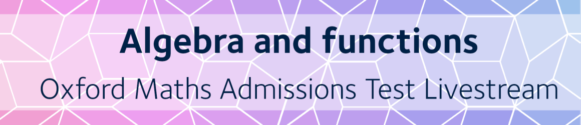 Algebra and functions | Oxford Maths Admissions Test Livestream