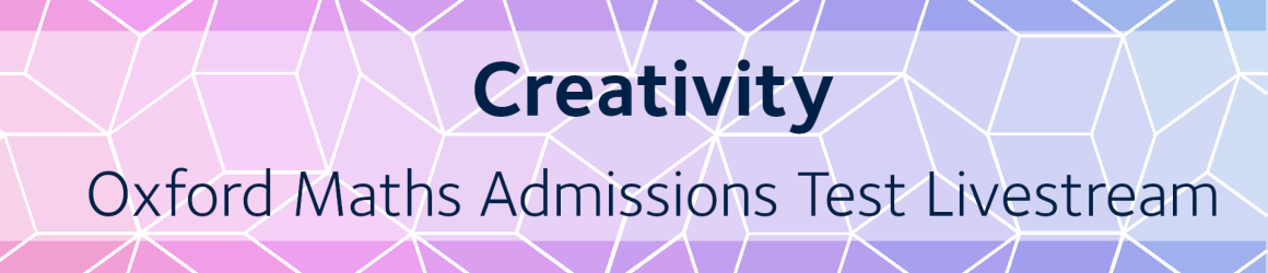 Creativity | Oxford Maths Admissions Test Livestream