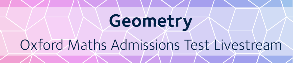 Geometry | Oxford Maths Admissions Test Livestream