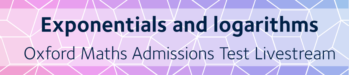 Exponentials and logarithms | Oxford Maths Admissions Test Livestream