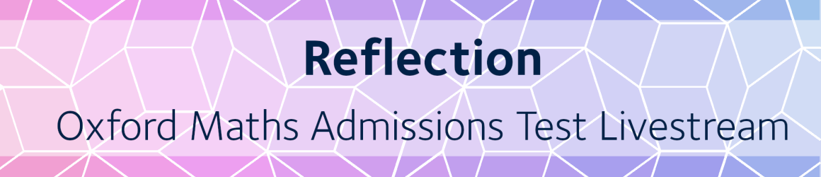 Reflection | Oxford Maths Admissions Test Livestream