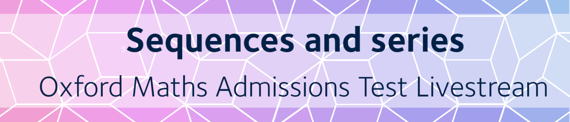 Sequences and series | Oxford Maths Admissions Test Livestream