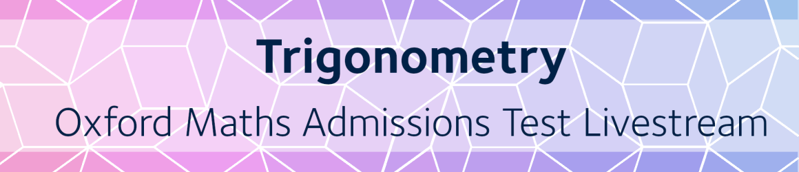 Trigonometry | Oxford Maths Admissions Test Livestream