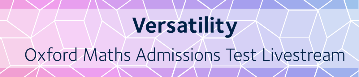 Versatility | Oxford Maths Admissions Test Livestream