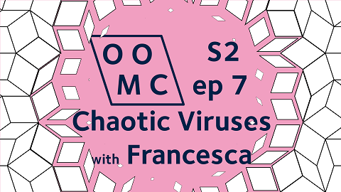 OOMC Season 2 Episode 7. Chaotic Viruses with Francesca