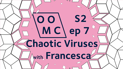 OOMC Season 2 Episode 7. Chaotic Viruses with Francesca OOMC Season 2 Episode 7. Chaotic Viruses with Francesca