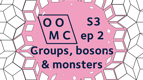 OOMC Season 3 Episode 2. Groups. bosons, and monsters OOMC Season 3 Episode 2. Groups. bosons, and monsters