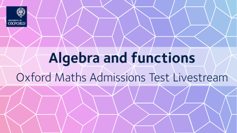 Algebra and functions | Oxford Maths Admissions Test Livestream
