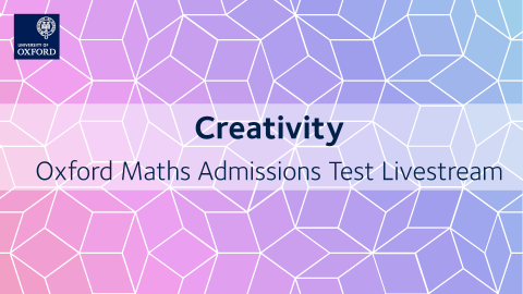 Creativity | Oxford Maths Admissions Test Livestream