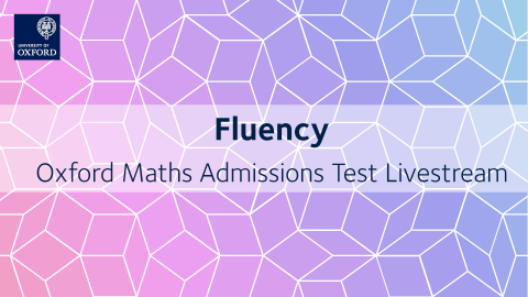 Fluency  | Oxford Maths Admissions Test Livestream